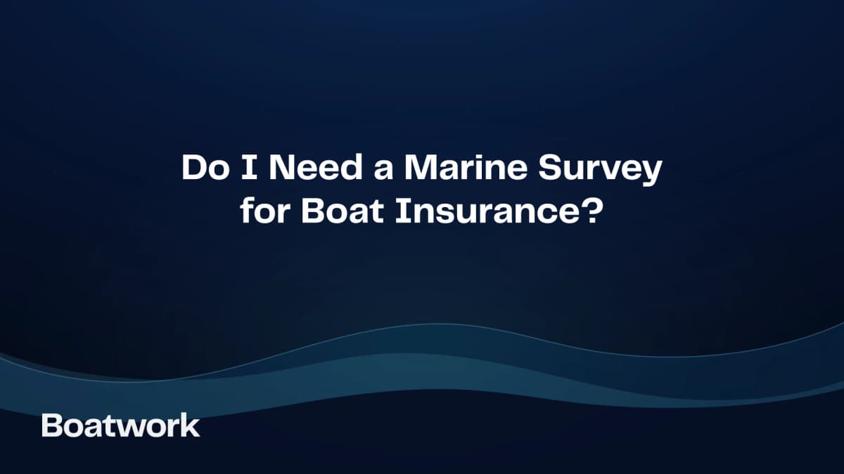 Do I Need a Marine Survey for Boat Insurance?