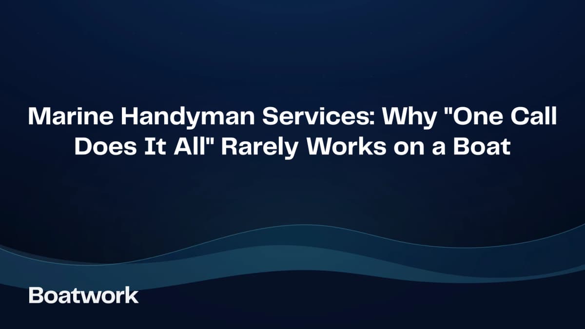 Marine Handyman Services: Why "One Call Does It All" Rarely Works on a Boat